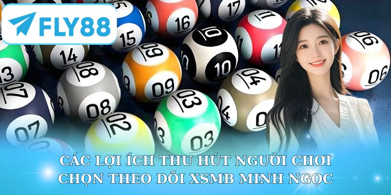 Các lợi ích thu hút người chơi chọn theo dõi XS Minh Ngọc