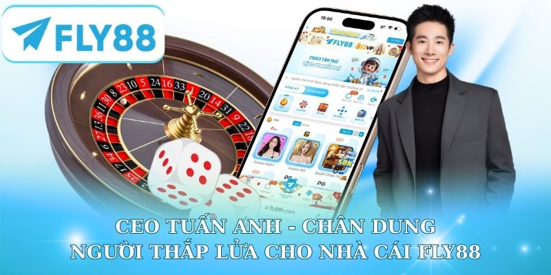CEO Tuấn Anh - Chân Dung Người Thắp Lửa Cho Nhà Cái Fly88