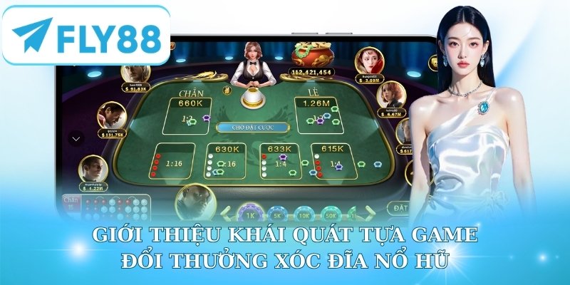 Giới thiệu khái quát tựa game đổi thưởng xóc đĩa nổ hũ