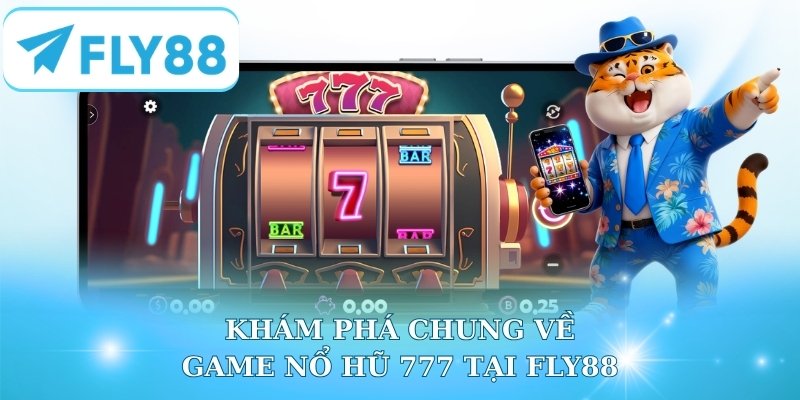 Khám phá chung về game nổ hũ 777 tại Fly88