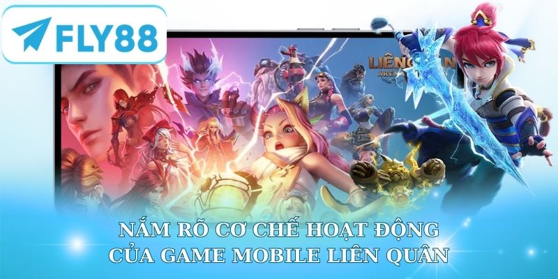 Nắm rõ cơ chế hoạt động của game Mobile Liên Quân