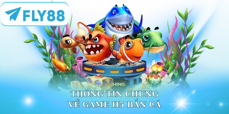 Thông tin chung về game H5 bắn cá